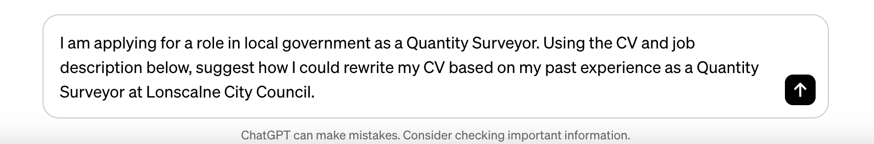 ChatGPT prompt: I am applying for a role in local government as a quantity surveyor. Using the CV and job description below, suggest how I could rewrite my CV based on my past experience as a quantity surveyor at Lonscalne City Council.