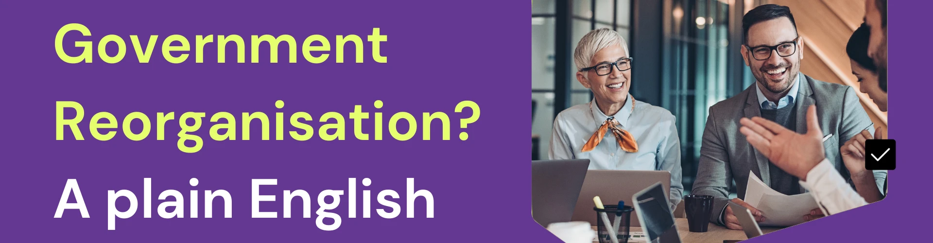 Purple blog header with white and lime green text that says: What is Local Government Reorganisation? A plain English guide. To the right is a speech bubble shaped picture of a council team meeting focusing on a man and woman smiling at the end of the table.